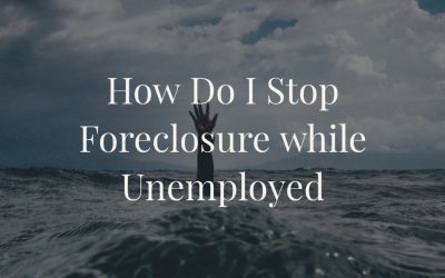 How Do I Stop Foreclosure while Unemployed