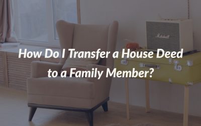 How Do I Transfer a House Deed to a Family Member?