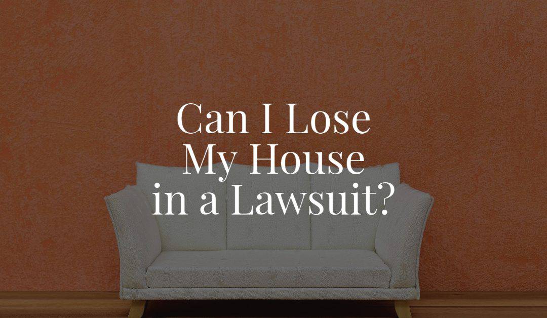 Can I Lose My House in a Lawsuit?