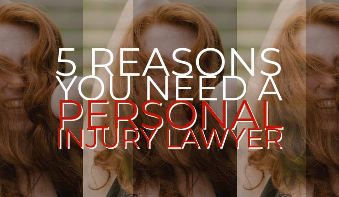 5 Reasons You Need a Personal Injury Lawyer