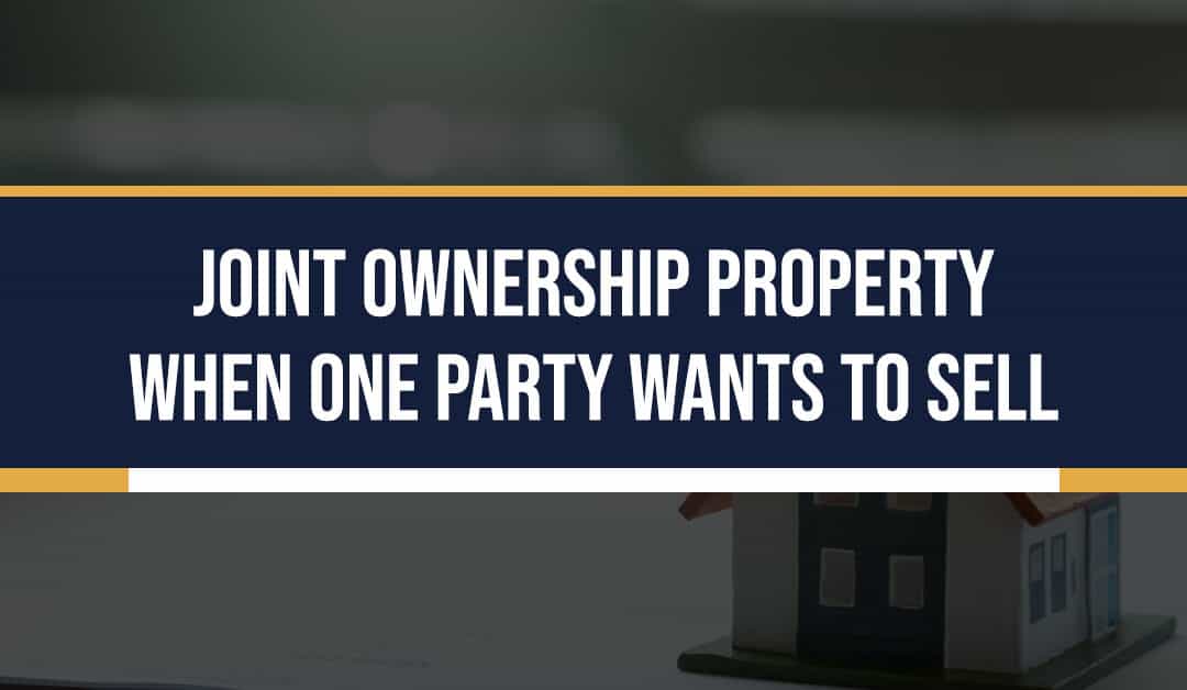 Joint Ownership Property When One Party Wants to Sell