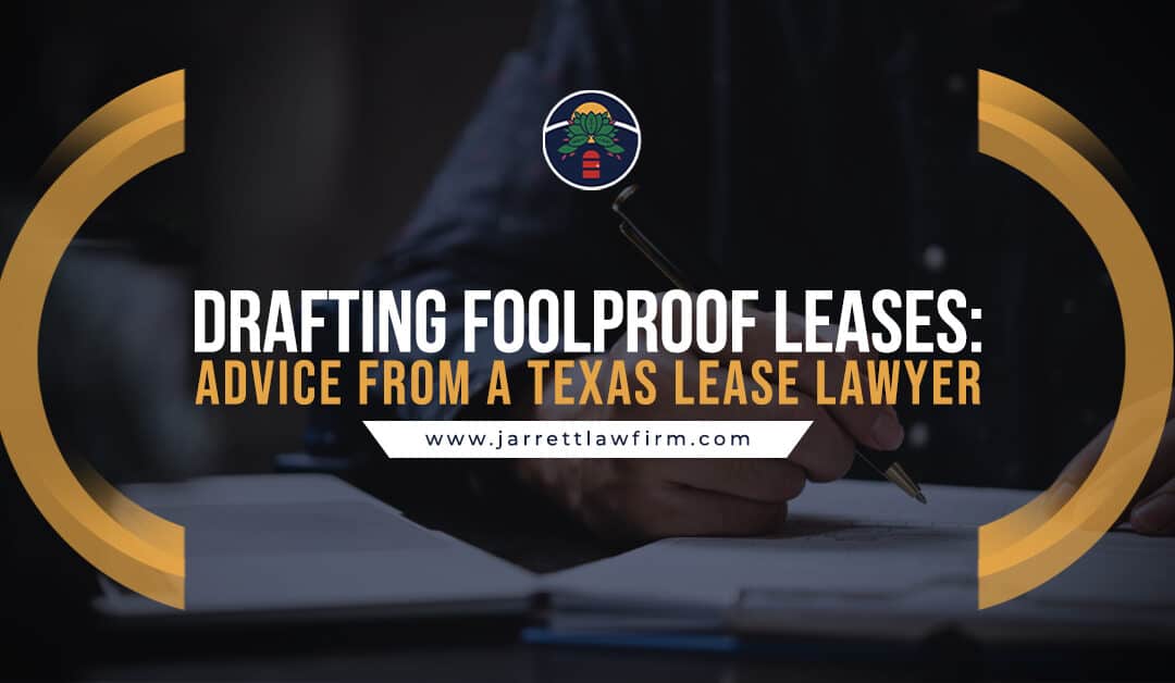 Drafting Foolproof Leases: Advice from a Texas Lease Lawyer