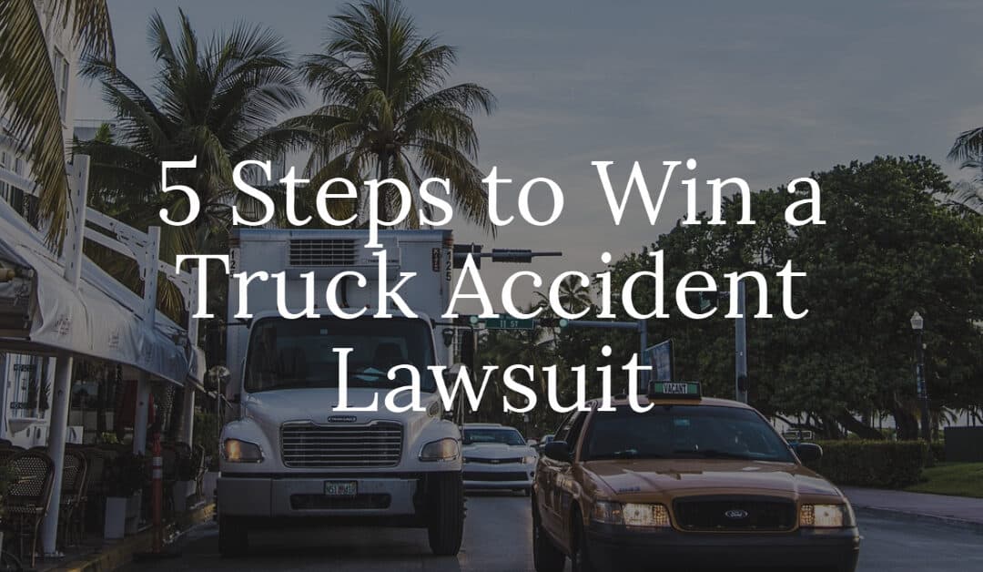 5 Steps to Win a Truck Accident Lawsuit